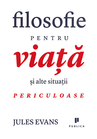 Filosofie pentru viaţă şi alte situaţii periculoase 