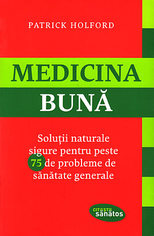 Medicina bună  - soluții naturale sigure pentru peste 75 de probleme de sănătate generale 