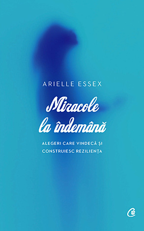 Miracole la îndemână  - alegeri care vindecă şi construiesc rezilienţa 