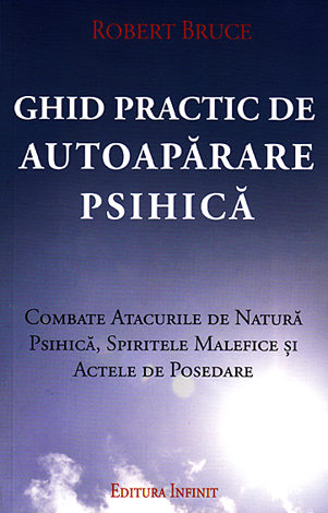 Ghid practic de autoapărare psihică  - combate atacurile de natura psihică, spiritele malefice şi actele de posedare 