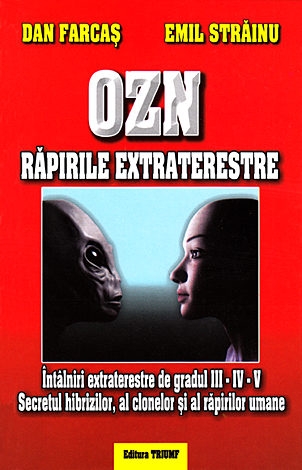 OZN răpirile extraterestre  - întâlniri extraterestre de gradul III, IV, V. Secretul hibrizilor, al clonelor şi al răpirilor umane 