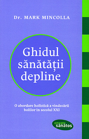 Ghidul sănătăţii depline  - o abordare holistică a vindecării bolilor în secolul XXI 