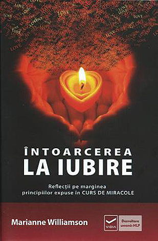 Întoarcerea la iubire  - reflecţii pe marginea principiilor expuse în Cursul de Miracole 