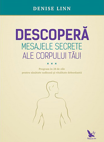 Descoperă mesajele secrete ale corpului tău  - program în 28 de zile pentru sănătate radioasă şi vitalitate debordantă 