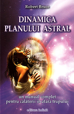 Dinamica planului astral  - un manual complet pentru călătorii în afara trupului 