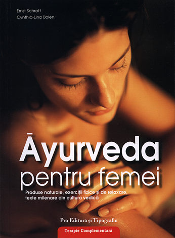 Ayurveda pentru femei  - produse naturale, exerciţii fizice şi de relaxare, texte milenare din cultura vedică 