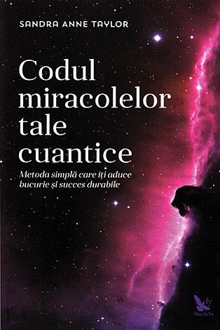 Codul miracolelor tale cuantice  - metoda simplă care îţi aduce bucurie şi succes durabile 