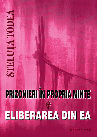 Prizonieri în propria minte şi eliberarea din ea 