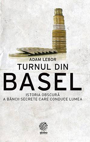 Turnul din Basel  - o istorie obscură a băncii secrete care conduce lumea 