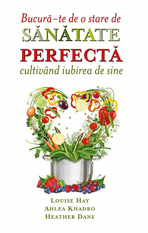 Bucură-te de o stare de sănătate perfectă cultivând iubirea de sine  - Gândurile şi alimentele – Dieta Supremă 