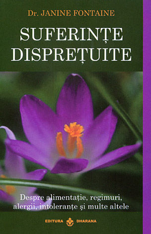 Suferinţe dispreţuite  - despre alimentaţie, regimuri, alergii, intoleranţe şi multe altele 