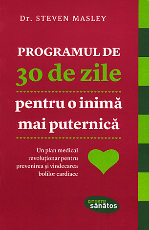 Programul de 30 de zile pentru o inimă mai puternică  - un plan medical revoluţionar pentru prevenirea şi vindecarea bolilor cardiace 