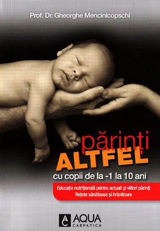 Părinţi altfel  - cu copii de la -1 la 10 ani - Educaţie nutriţională pentru actuali şi viitori părinţi. Reţete sănătoase şi hrănitoare 