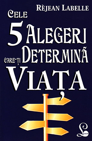 Cele 5 alegeri care-ţi determină viaţa 