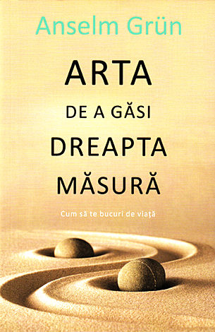 Arta de a găsi dreapta măsură  - cum să te bucuri de viaţă 