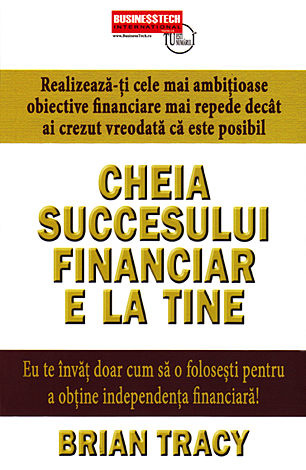 Cheia succesului financiar e la tine  - realizează-ţi cele mai ambiţioase obiective finaciare mai repede decât ai crezut vreodată că este posibil 