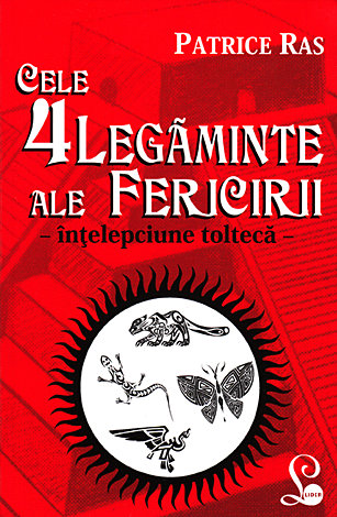 Cele 4 legăminte ale fericirii  - înţelepciune toltecă 