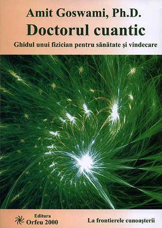 Doctorul cuantic  - ghidul unui fizician pentru sănătate şi vindecare 