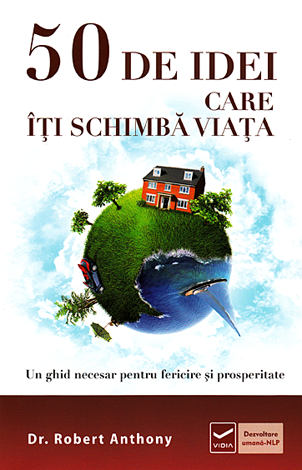 50 de idei care îţi schimbă viaţa  - un ghid necesar pentru fericire şi prosperitate 