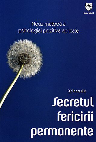Secretul fericirii permanente  - noua metodă a psihologiei pozitive aplicate 