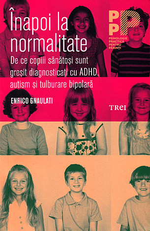 Înapoi la normalitate  - de ce copiii sănătoşi sunt greşit diagnosticaţi cu ADHD, autism şi tulburare bipolară 