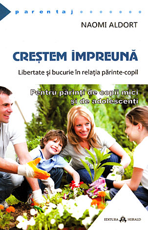 Creştem împreună  - libertate şi bucurie în relaţia părinte-copil 