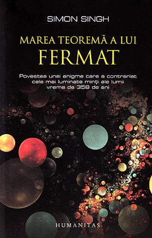 Marea teoremă a lui Fermat  - povestea unei enigme care a contrariat cele mai luminate minţi ale lumii vreme de 358 de ani 