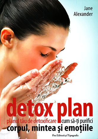 Detox plan: planul tău de dezintoxicare  - cum să-ţi purifici corpul, mintea şi emoţiile 