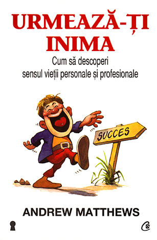 Urmează-ţi inima  - cum să descoperi sensul vieţii personale şi profesionale 