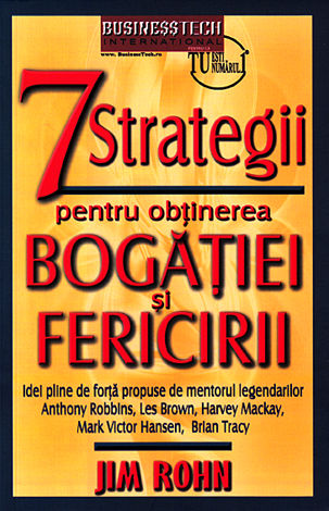 7 strategii pentru obţinerea bogăţiei şi fericirii  - Idei pline de forţă propuse de mentorul legendarilor Anthony Robbins, Les Brown, Harvey Mackay, Mark Victor Hansen, Brian Tracy 