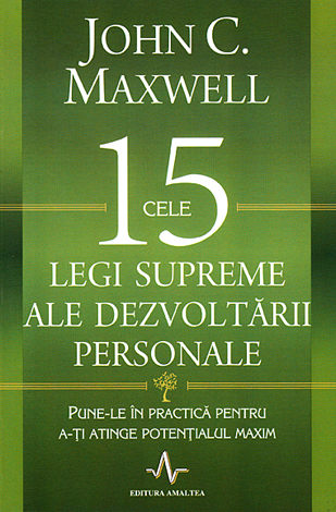 Cele 15 legi supreme ale dezvoltării personale  - pune-le în practică pentru a-ţi atinge potenţialul maxim 