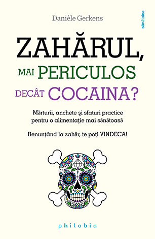 Zahărul, mai periculos decât cocaina?  - mărturii, anchete şi sfaturi practice pentru o alimentaţie mai sănătoasă. Renunţând la zahăr, te poţi vindeca! 