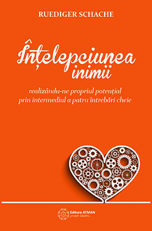 Înţelepciunea inimii  - realizându-ne propriul potenţial prin intermediul a patru întrebări cheie 