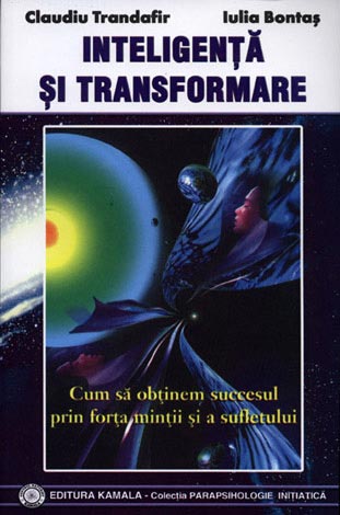 Inteligenţă şi transformare  - cum să obţinem succesul prin forţa minţii şi a sufletului 