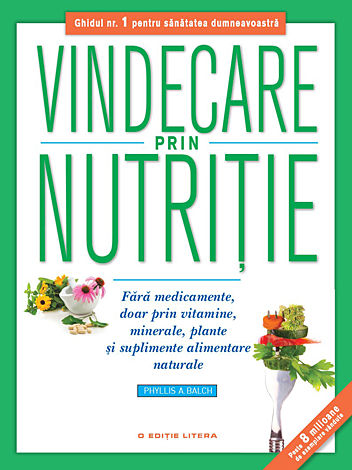 Vindecare prin nutriţie  - fără medicamente, doar prin vitamine, minerale, plante şi suplimente alimentare naturale 