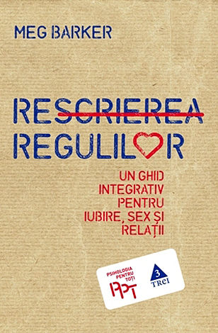 Rescrierea regulilor  - un ghid integrativ pentru iubire, sex şi relaţii 