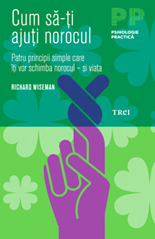 Cum să-ţi ajuţi norocul  - patru principii simple care îţi vor schimba norocul – şi viaţa 