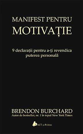 Manifest pentru motivaţie  - 9 declaratii pentru a-ti revendica puterea personală 