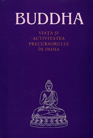Buddha  - viaţa şi activitatea precursorului în India 