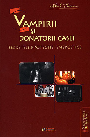 Vampirii şi donatorii casei  - secretele protecţiei energetice 