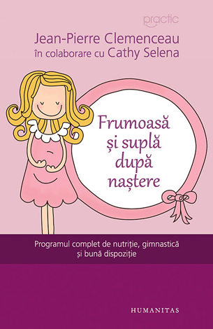 Frumoasă şi suplă după naştere  - programul complet de nutriţie, gimnastică şi bună dispoziţie 