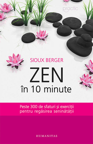 Zen în 10 minute  - peste 300 de sfaturi şi exerciţii pentru regăsirea seninătăţii 