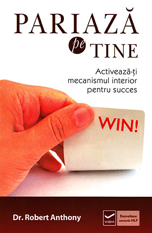 Pariază pe tine  - activează-ţi mecanismul interior pentru succes 