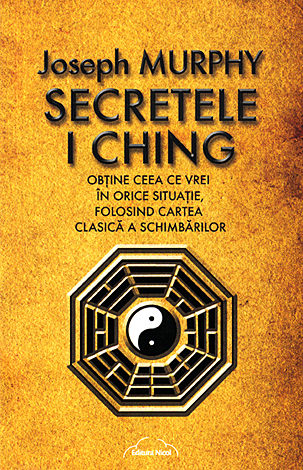 Secretele I Ching  - obţine ceea ce vrei în orice situaţie folosind cartea clasică a schimbărilor 