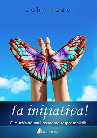Ia iniţiativa!  - cum schimbă totul asumarea responsabilităţii 