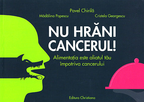 Nu hrăni cancerul!  - alimentaţia este aliatul tău împotriva cancerului 