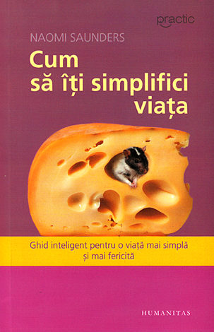 Cum să-ţi simplifici viaţa  - ghid inteligent pentru o viaţă mai simplă şi mai fericită 