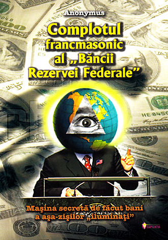 Complotul francmasonic al Băncii Rezervei Federale  - maşina secretă de făcut bani a aşa-zişilor iluminaţi 