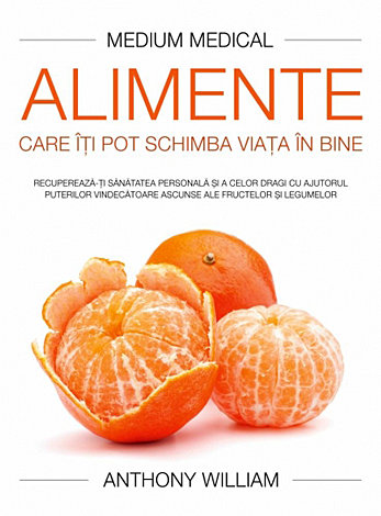 Alimente care îţi pot schimba viaţa în bine  - recuperează-ţi sănătatea personală şi a celor dragi cu ajutorul puterilor vindecătoare ascunse ale fructelor şi legumelor 