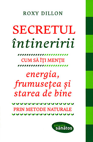 Secretul întineririi  - cum să-ți menții energia, frumusețea şi starea de bine prin metode naturale 